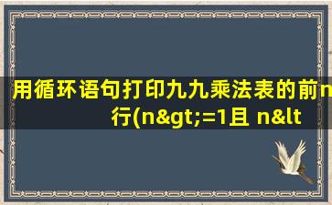 用循环语句打印九九乘法表的前n行(n>=1且 n<=9)